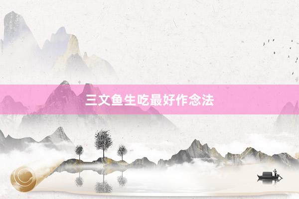 三文鱼生吃最好作念法