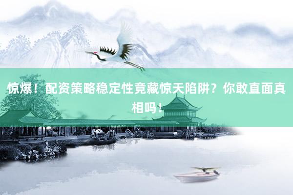 惊爆！配资策略稳定性竟藏惊天陷阱？你敢直面真相吗！