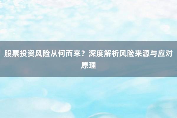 股票投资风险从何而来？深度解析风险来源与应对原理