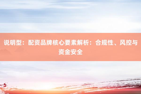 说明型：配资品牌核心要素解析：合规性、风控与资金安全