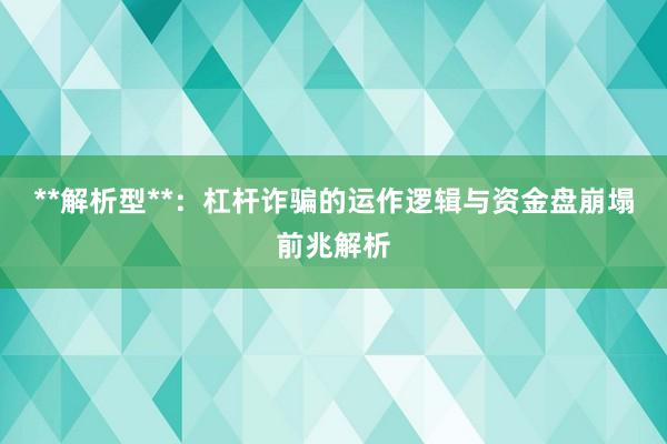 **解析型**：杠杆诈骗的运作逻辑与资金盘崩塌前兆解析