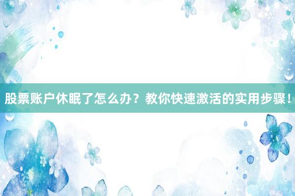 股票账户休眠了怎么办？教你快速激活的实用步骤！