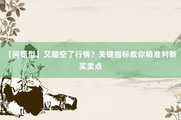 【问题型】又踏空了行情？关键指标教你精准判断买卖点