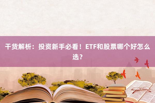 干货解析：投资新手必看！ETF和股票哪个好怎么选？