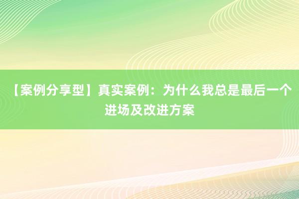 【案例分享型】真实案例：为什么我总是最后一个进场及改进方案