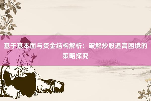 基于基本面与资金结构解析：破解炒股追高困境的策略探究